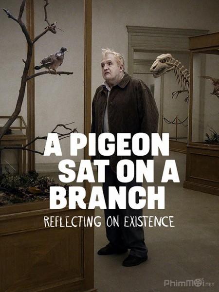 A Pigeon Sat on a Branch Reflecting on Existence (2014)