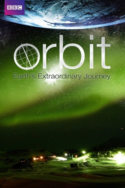 Hành Trình Kỳ Diệu Của Trái Đất, BBC Orbit Earths Extraordinary Journey (2012)