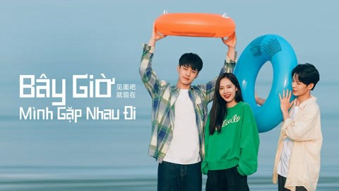 Xem Phim Bây Giờ Mình Gặp Nhau Đi, Let's Meet Now 2022 Xem Phim Bây Giờ Mình Gặp Nhau Đi, Let's Meet Now 2022