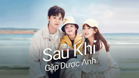 Xem Phim Sau Khi Gặp Được Anh, Since I Met U 2022 Xem Phim Sau Khi Gặp Được Anh, Since I Met U 2022