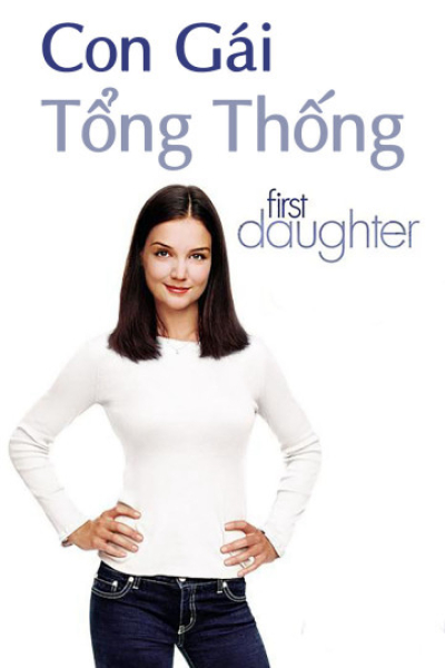 Con Gái Tổng Thống, First Daughter / First Daughter (2004)