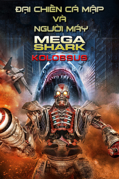 Đại Chiến Cá Mập Và Người Máy, MegaShark vs Kolossus / MegaShark vs Kolossus (2015)