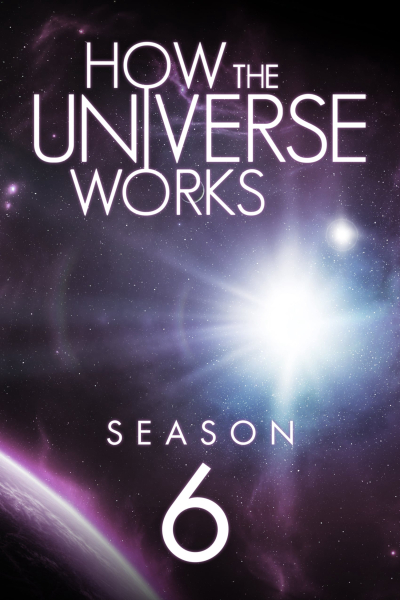 Vũ trụ hoạt động như thế nào (Phần 6), How the Universe Works (Season 6) / How the Universe Works (Season 6) (2018)