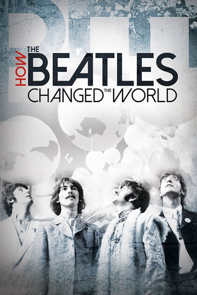 The Beatles- Ban Nhạc Thay Đổi Thế Giới, How the Beatles Changed the World / How the Beatles Changed the World (2017)