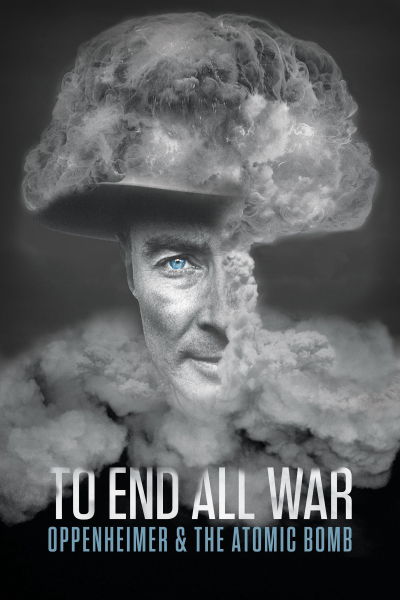 To End All War: Oppenheimer & the Atomic Bomb / To End All War: Oppenheimer & the Atomic Bomb (2023)